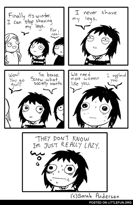 Finally it's winter. I can stop shaving my legs.