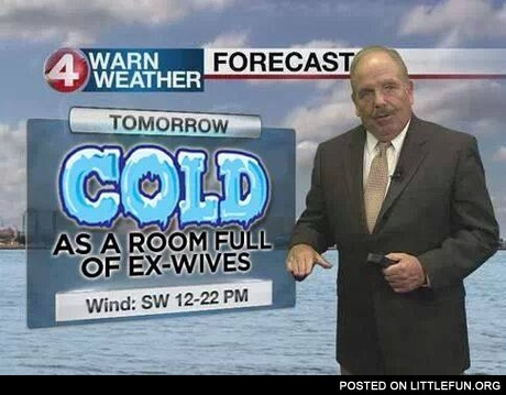 Tomorrow cold as a room full of ex wives