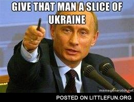 Vladimir Putin: Give that man a slice of Ukraine 