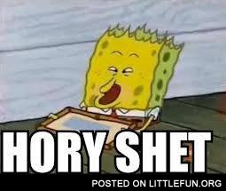 Hory shet. SpongeBob.
