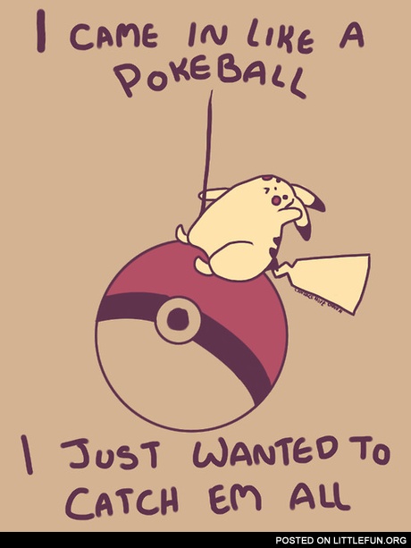 I came in like a pokeball