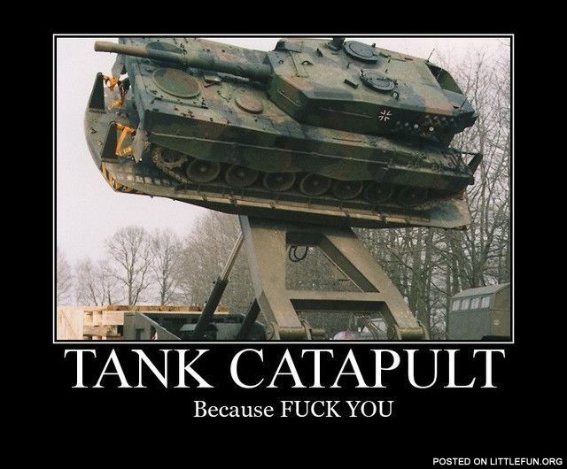 Tank catapult. Because f**k you!