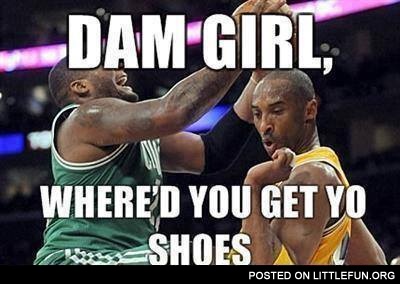 Damn girl, where'd you get your shoes?