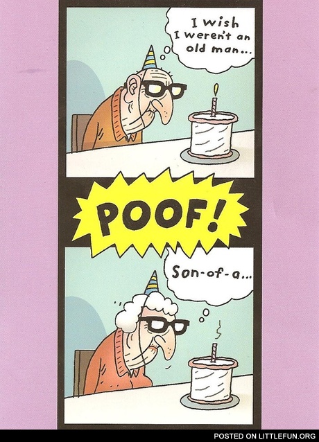 I wish I weren't an old man.