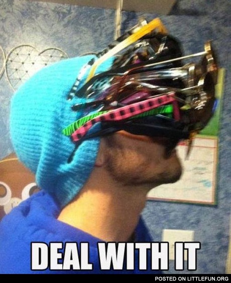 I just love sunglasses. Deal with it.