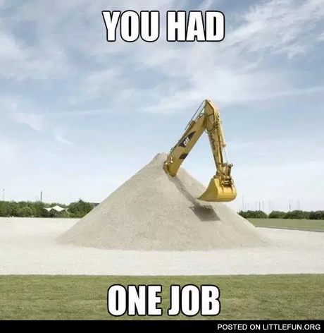 You had one job. Digger.