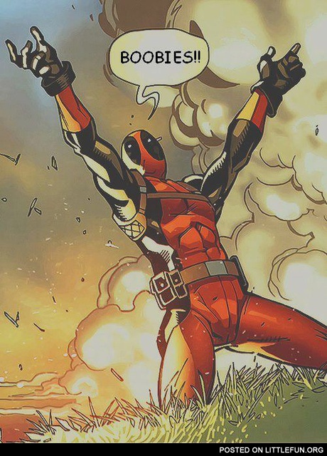 "Boobies!!" - Deadpool.