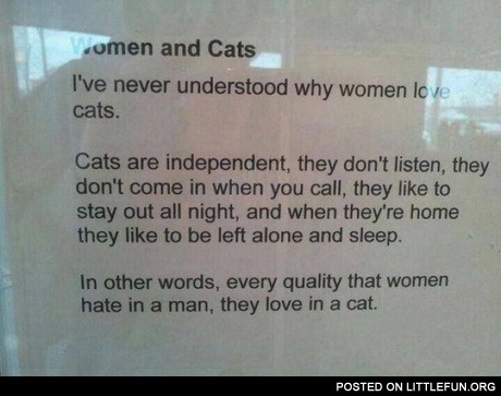 Women and cats. Every quality that women hate in a man, they love in a cat.