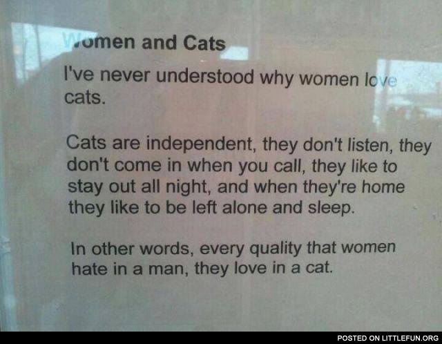 Women and cats. Every quality that women hate in a man, they love in a cat.