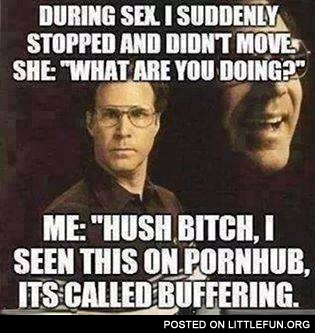 During a sex, I suddenly stopped and didn't move. I seen this on p*rnhub, it's called buffering.