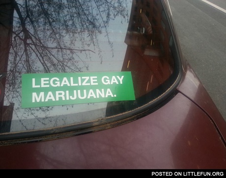 Legalize gay marijuana.