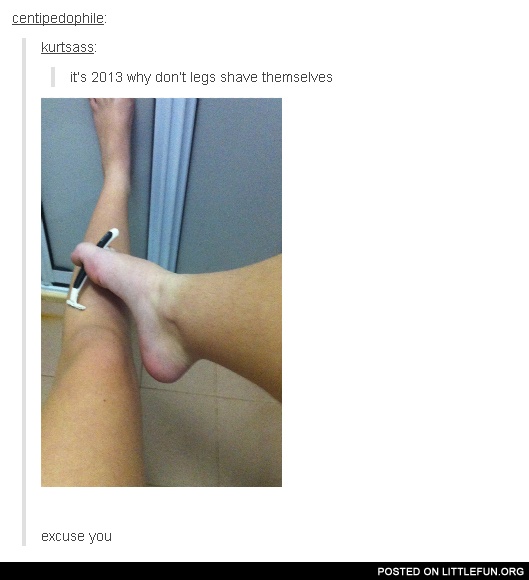 It's 2013, why don't legs shave themselves?