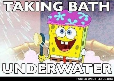 Taking bath underwater.