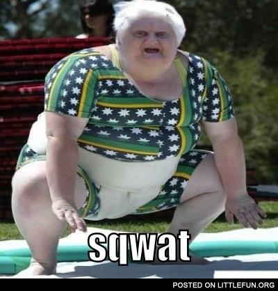 Wat lady. Sqwat?
