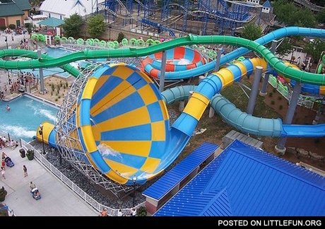 Cool water slides. Hold my beer, bro.