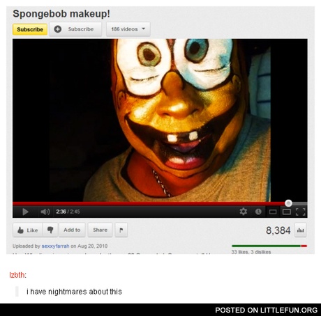 Spongebob makeup. I have nightmares about this.