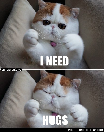 I need hugs.