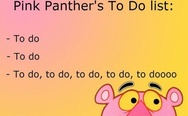 Pink Panther's To Do list.