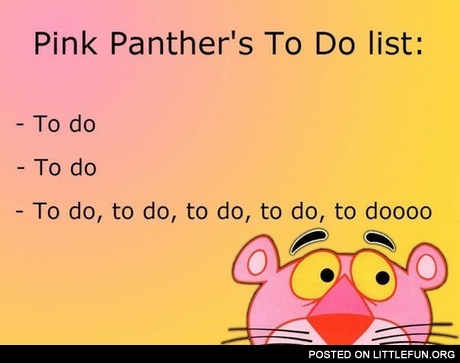 Pink Panther's To Do list.