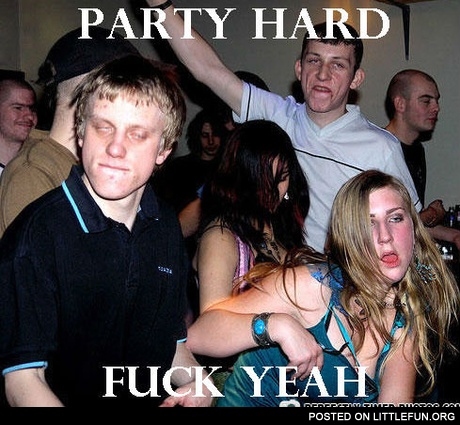 Party hard, f**k yeah!