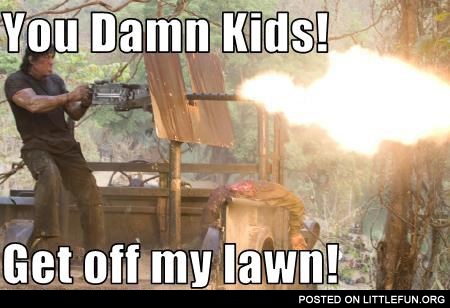 You damn kids! Get off my lawn!