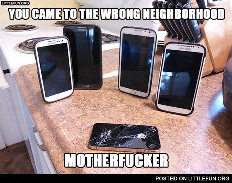 You came to the wrong neighborhood motherf**ker. Mobile phones.