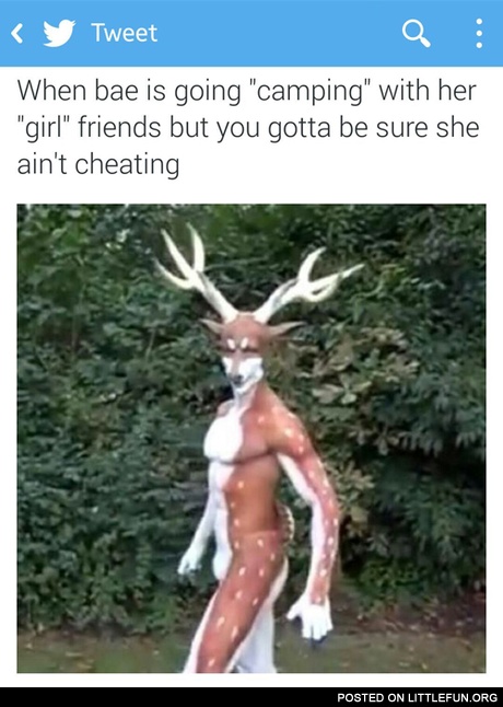 When bae is going "camping" with her "girl" friends but you gotta be sure she ain't cheating.