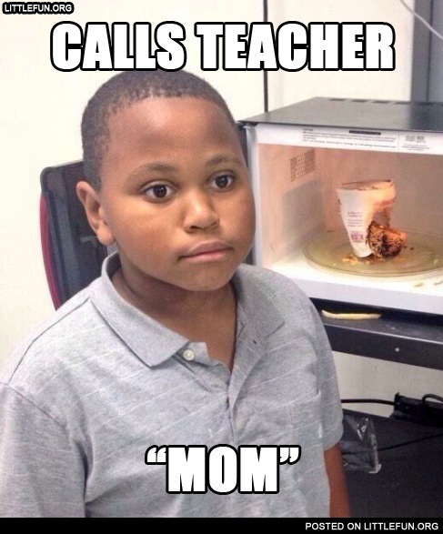 Calls teacher "Mom".
