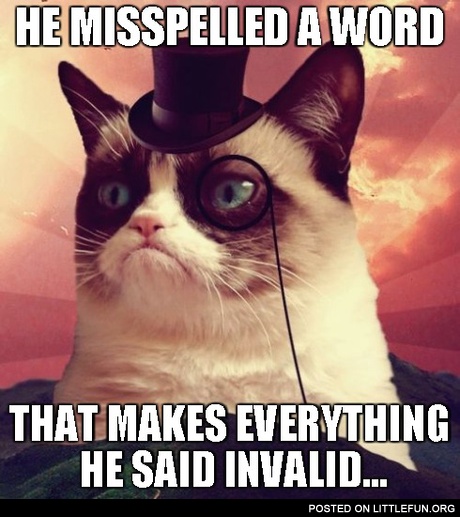 He misspelled a word, that makes everything he said invalid.