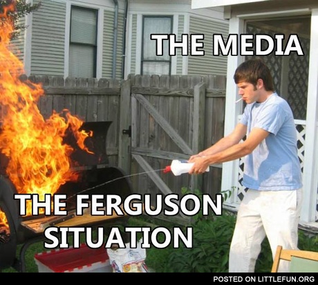 The media and the Ferguson situation.