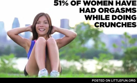 51% of women have had orgasms while doing crunches.