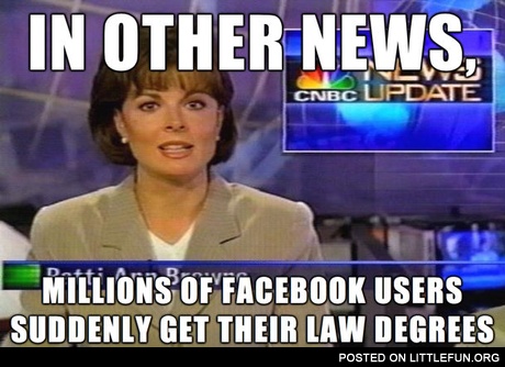 In other news: Millions of facebook users suddenly get their law degrees.