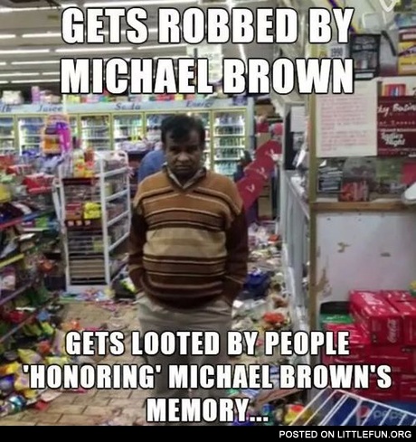 Gets robbed by Michael Brown, gets looted by people "honoring" Michael Brown's memory.