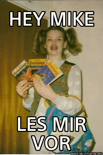 Ermahgerd Berks: Hey mike, Les mir vor