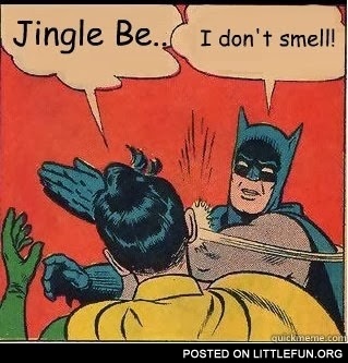 Jingle bell, I don't smell. Batman and Robin.
