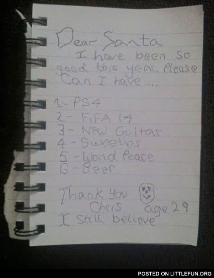 Dear Santa I have been so good this year, please can I have: PS4, FIFA 14, new guitar, world peace, beer. Chris, age 29.