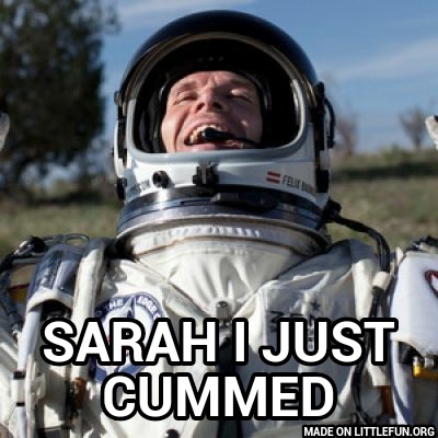 Felix Baumgartner Lulz: , Sarah I just c*mmed