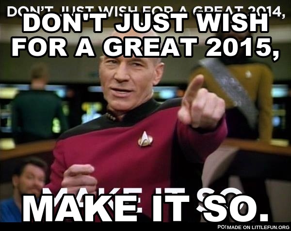 Don't just wish for a great 2015,, Make it so.