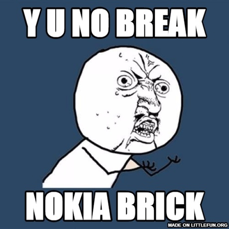 Y U No: y u no break, NOKIA BRICK