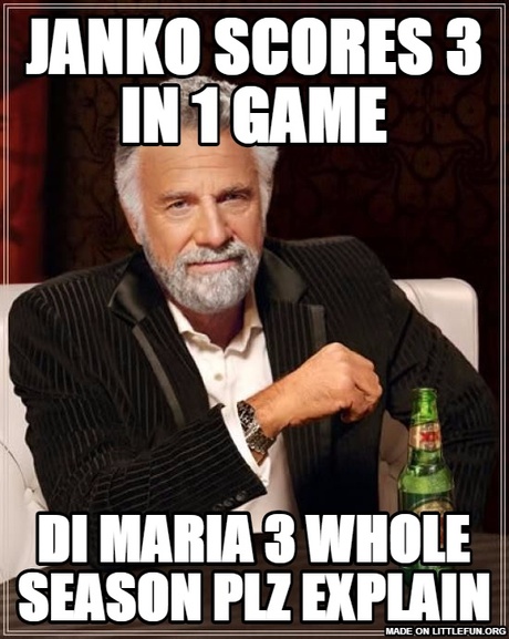 The Most Interesting Man In The World: Janko scores 3 in 1 game, Di Maria 3 whole season plz explain