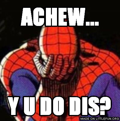 Sad Spiderman: achew..., y u do dis?