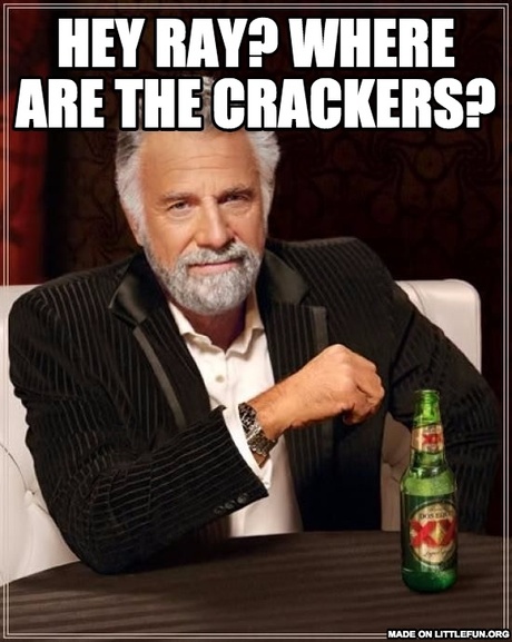 The Most Interesting Man In The World: Hey Ray? Where are the crackers?