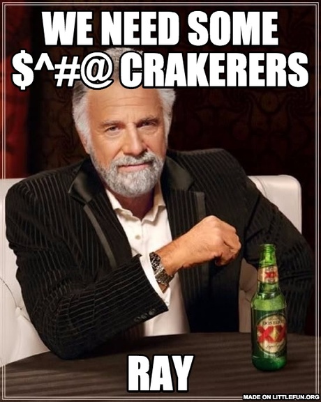 The Most Interesting Man In The World: We need some $^#@ Crakerers, Ray