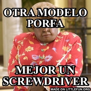 Otra modelo porfa, mejor un screwdriver