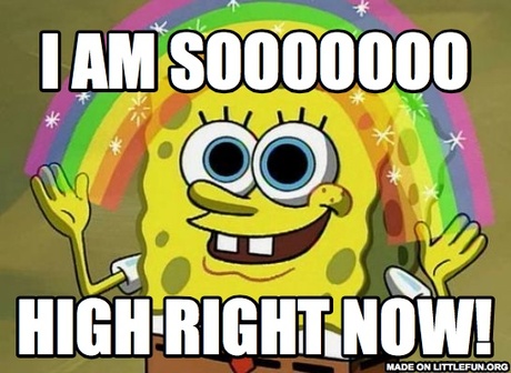 Imagination Spongebob: I AM SOOOOOOO, HIGH RIGHT NOW!