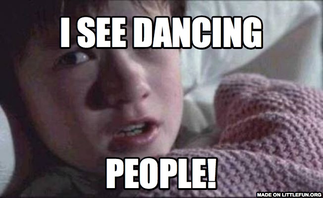 I See Dead People: i see dancing, People!