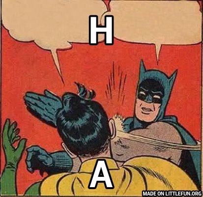 Batman Slapping Robin: H, a