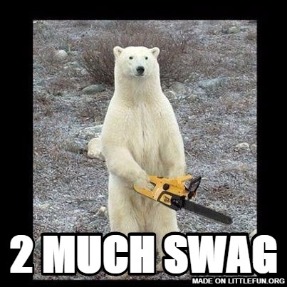 Chainsaw Bear: 2 much swag