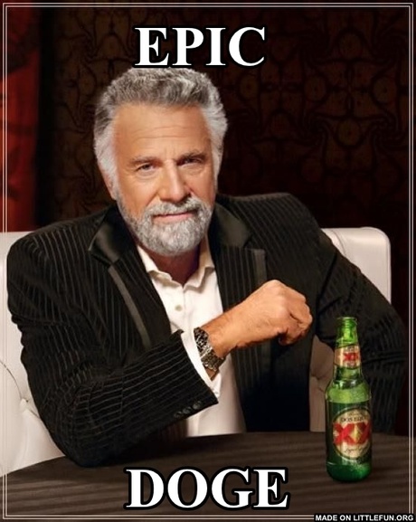 The Most Interesting Man In The World: Epic 
, Doge 