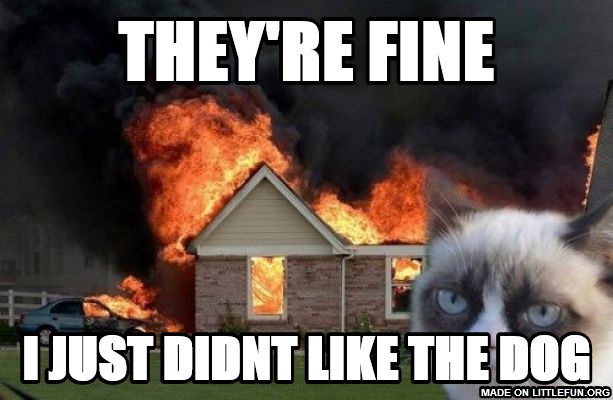 Burn Kitty: they're fine, I just didnt like the dog